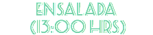 ensalada (13:00 hrs)