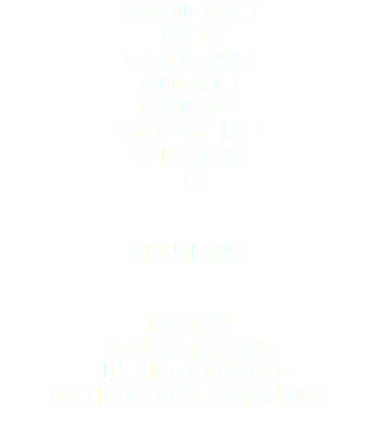 americano latte capuccino cubano espresso mocaccino chcolate té infusiones extras carga de cafe leche/cortado leche de soya / almndras 
